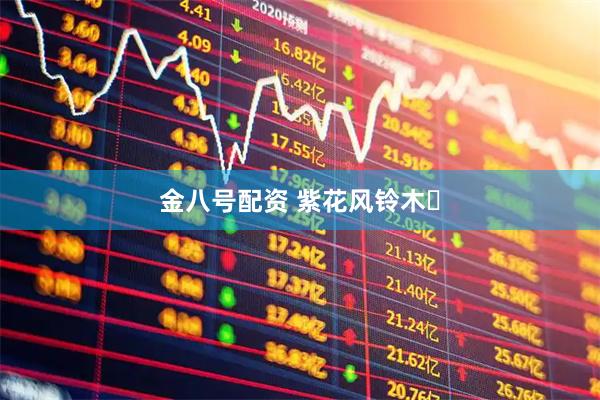 金八号配资 紫花风铃木‌